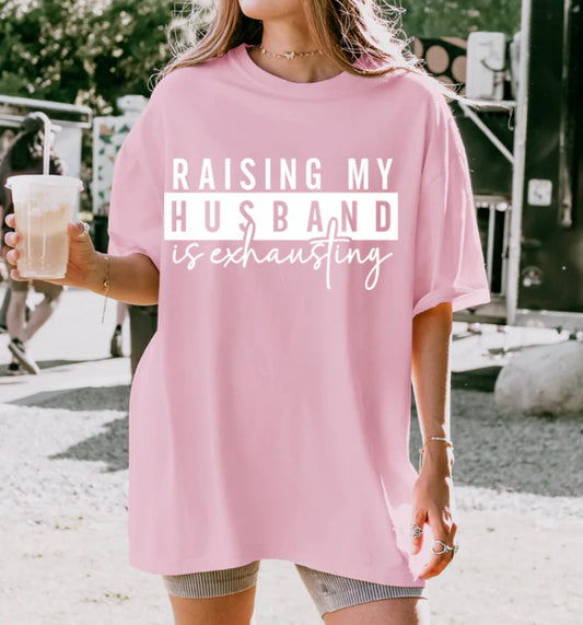 Raising My Husband Is Exhausting Tee Shirt