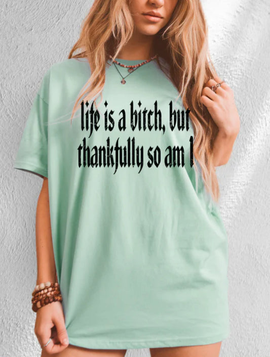 Life Is A B, But Thankfully So Am I Tee Shirt