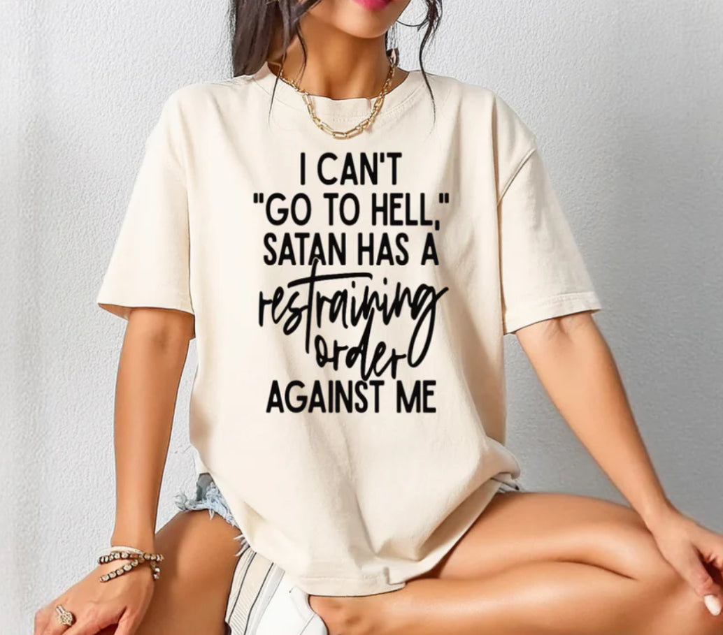 I Can’t Go To Hell Satan Has A Restraining Order Against Me Tee Shirt