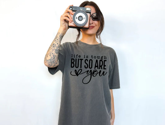 Life Is Tough But So Are You Tee Shirts